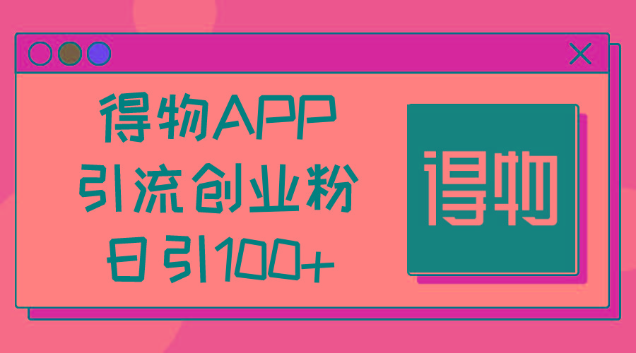 得物APP引流创业粉，日引100+-悟空云赚AI