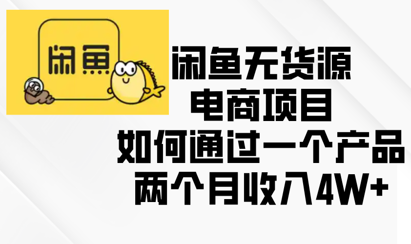 闲鱼无货源电商项目，如何通过一个产品两个月收入4W+-悟空云赚AI