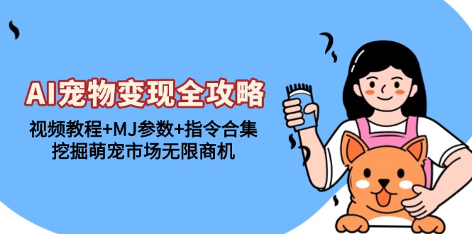 AI宠物变现全攻略：视频教程+MJ参数+指令合集，挖掘萌宠市场无限商机-悟空云赚AI