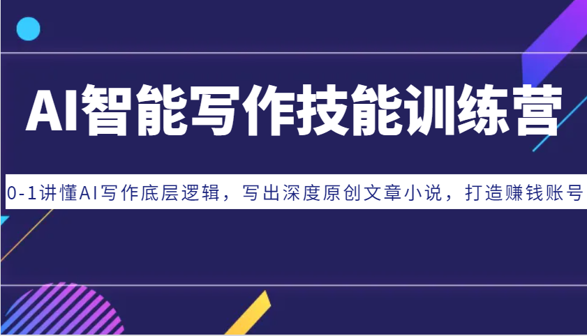 AI智能写作技能训练营：0-1讲懂AI写作底层逻辑，写出深度原创文章小说，打造赚钱账号-悟空云赚AI