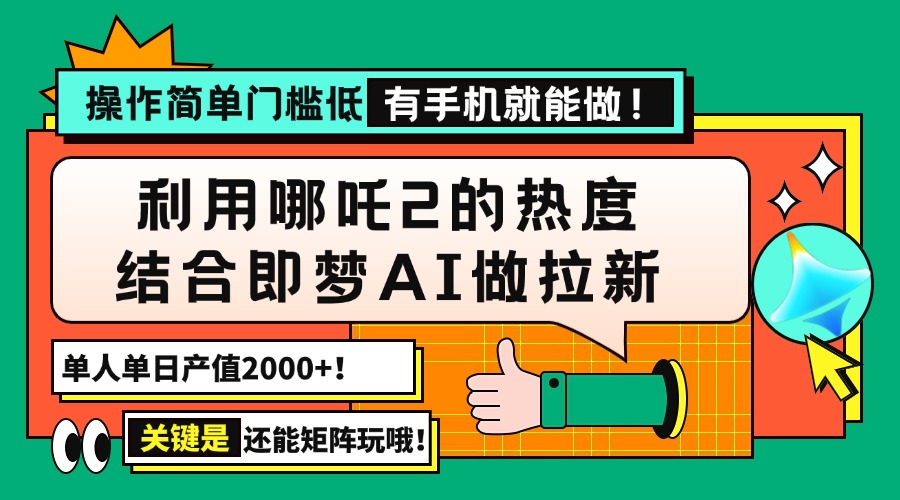 用哪吒2热度结合即梦AI做拉新，单日产值2000+，操作简单门槛低，有手机…-悟空云赚AI
