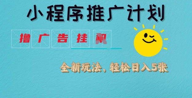小程序推广计划，撸广告挂JI全新玩法，轻松日均四张【揭秘】-悟空云赚AI