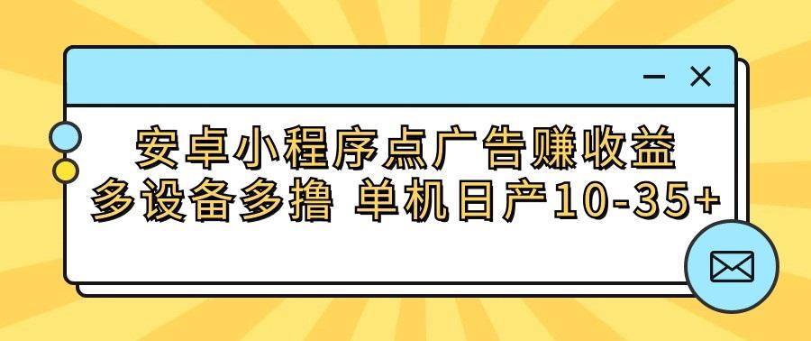安卓小程序点广告赚收益，多设备多撸 单机日产10-35+-悟空云赚AI