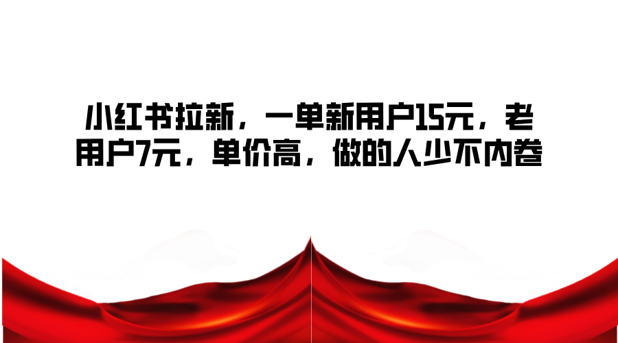 小红书拉新，一单新用户15元，老用户7元，单价高，做的人少不内卷-悟空云赚AI
