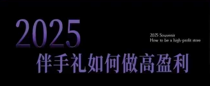 2025伴手礼如何做高盈利门店，小白保姆级伴手礼开店指南，伴手礼最新实战10大攻略，突破获客瓶颈-悟空云赚AI