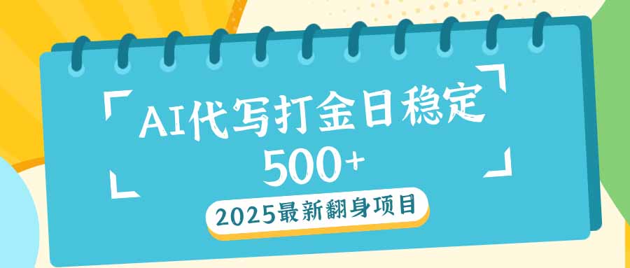 2025最新AI打金代写日稳定500+：2025最新翻身项目-悟空云赚AI