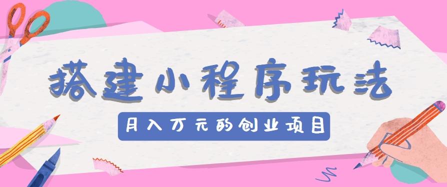 搭建小程序玩法分享，如何开启月收入万元的创业项目-悟空云赚AI