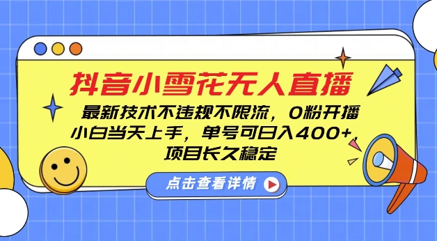 DY小雪花无人直播，0粉开播，不违规不限流，新手单号可日入4张，长久稳定【揭秘】-悟空云赚AI