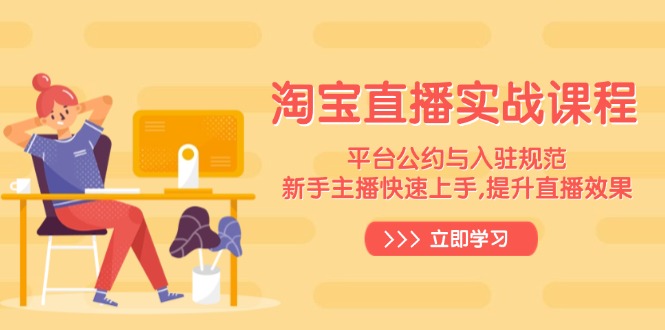 淘宝直播实战课程，平台公约与入驻规范，新手主播快速上手, 提升直播效果-悟空云赚AI