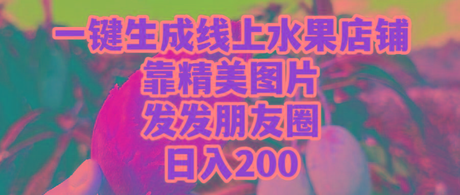 (9467期)一键生成线上水果店，靠精美图片发发朋友圈，也能日入200-悟空云赚AI