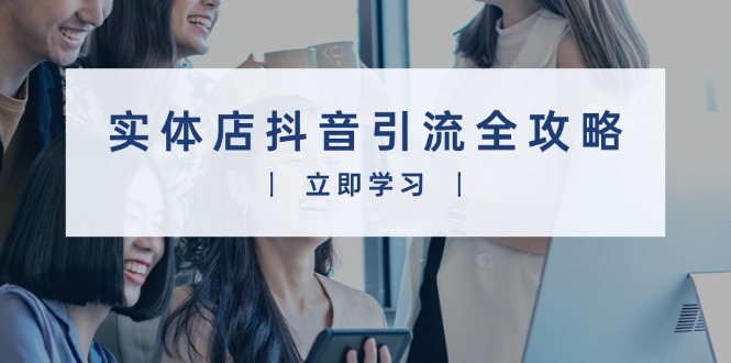 实体店抖音引流全攻略，从视频制作到直播变现，打造火爆生意-悟空云赚AI
