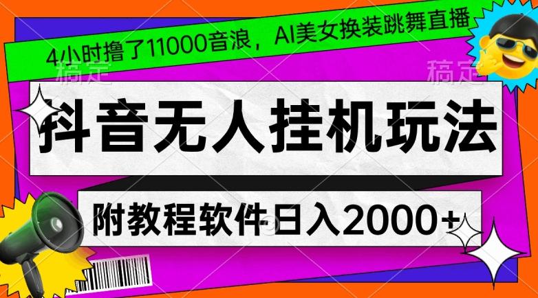 4小时撸了1.1万音浪，AI美女换装跳舞直播，抖音无人挂机玩法，对新手小白友好，附教程和软件【揭秘】-悟空云赚AI