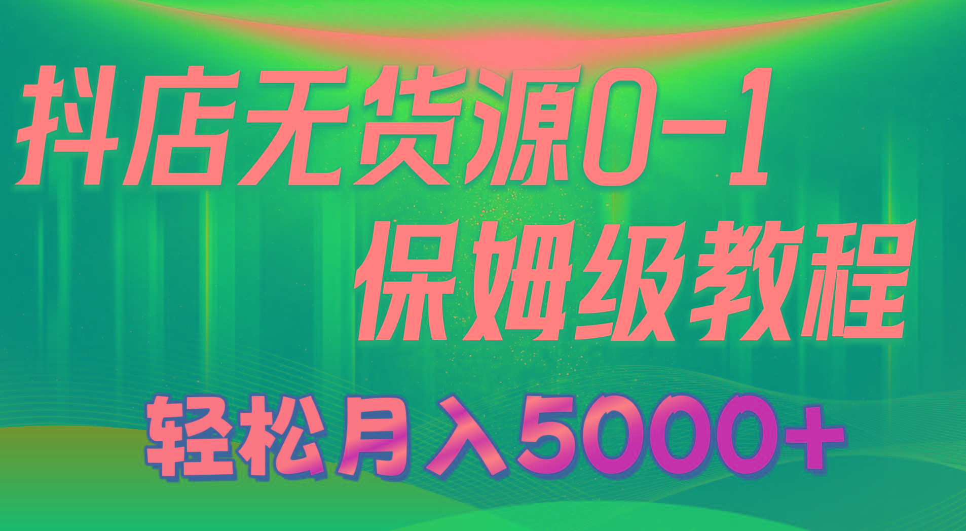 抖店无货源0到1详细实操教程：轻松月入5000+(7节-悟空云赚AI