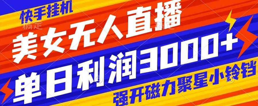 快手挂机，美女无人直播，强开磁力聚星小铃铛，日入3000+-悟空云赚AI