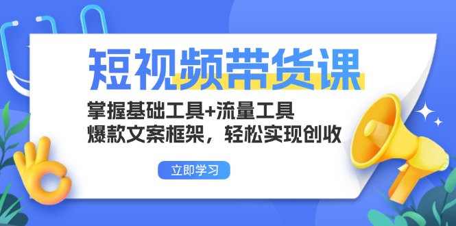 短视频带货课：掌握基础工具+流量工具，爆款文案框架，轻松实现创收-悟空云赚AI