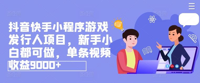 抖音快手小程序游戏发行人项目，新手小白都可做，单条视频收益9000+-悟空云赚AI