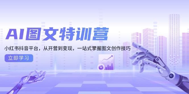 AI图文特训营：小红书抖音平台，从开营到变现，一站式掌握图文创作技巧-悟空云赚AI
