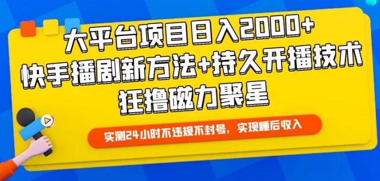 大平台项目日入2000+，快手播剧新方法+持久开播技术，狂撸磁力聚星【揭秘】-悟空云赚AI