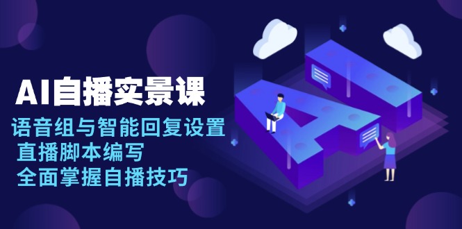 AI 自播 实景课：语音组与智能回复设置, 直播脚本编写, 全面掌握自播技巧-悟空云赚AI