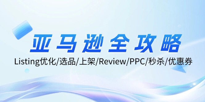 亚马逊全攻略：Listing优化/选品/上架/Review/PPC/秒杀/优惠券/无水印课-悟空云赚AI