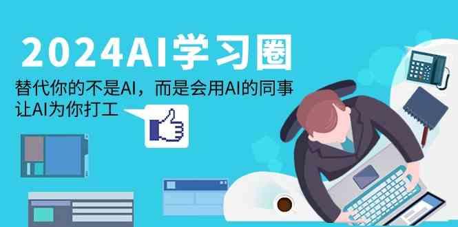 2024AI学习圈：替代你的不是AI，而是会用AI的同事，让AI为你打工-悟空云赚AI