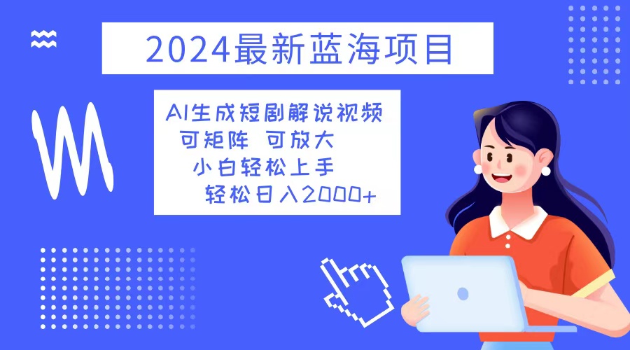 2024最新蓝海项目 AI生成短剧解说视频 小白轻松上手 日入2000+-悟空云赚AI