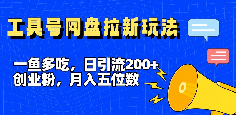 一鱼多吃，日引流200+创业粉，全平台工具号，网盘拉新新玩法月入5位数【揭秘】-悟空云赚AI