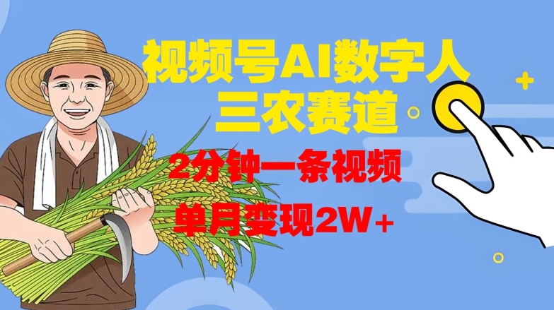 视频号AI数字人玩转三农赛道，2分钟一条视频，单月变现2W+-悟空云赚AI
