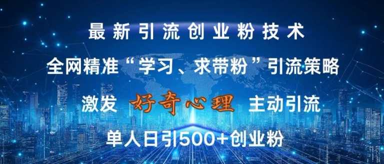激发好奇心，全网精准‘学习、求带粉’引流技术，无封号风险，单人日引500+创业粉【揭秘】-悟空云赚AI