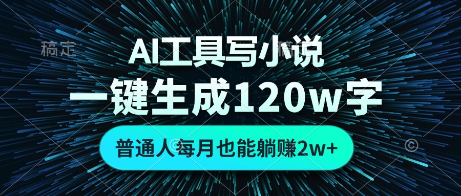 AI工具写小说，一键生成120万字，普通人每月也能躺赚2w+-悟空云赚AI
