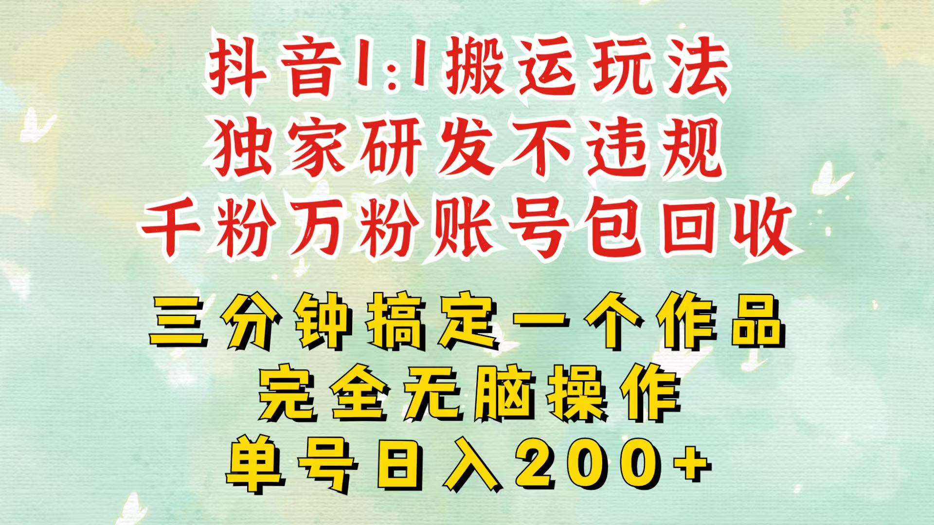 抖音1：1搬运独创顶级玩法！三分钟一条作品！单号每天稳定200+收益，千粉万粉包回收-悟空云赚AI