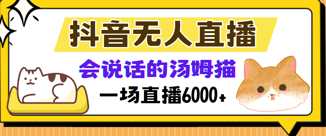 抖音无人直播，会说话的汤姆猫弹幕互动小游戏，两场直播6000+-悟空云赚AI