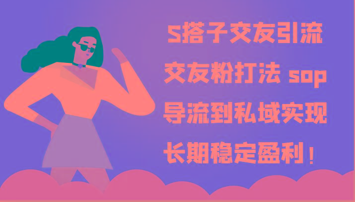 S搭子交友引流，交友粉打法 sop，导流到私域实现长期稳定盈利！-悟空云赚AI