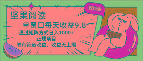 坚果阅读单窗口每天收益9.8通过矩阵方式日入1000+正规项目附有管道收益…-悟空云赚AI