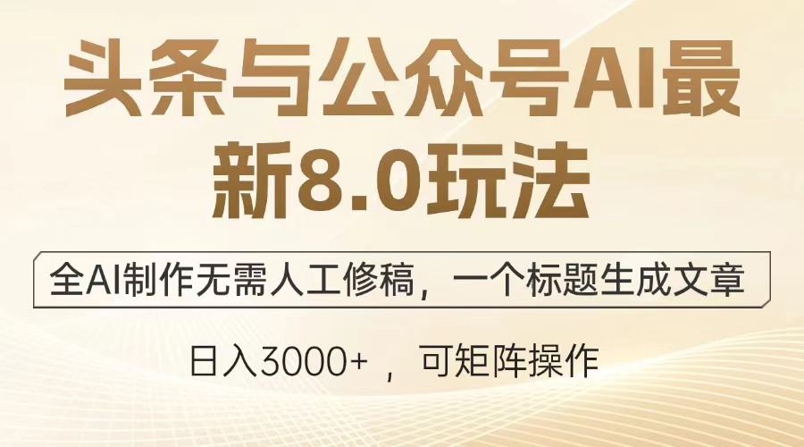 头条与公众号AI最新8.0玩法，全AI制作无需人工修稿，一个标题生成文章…-悟空云赚AI