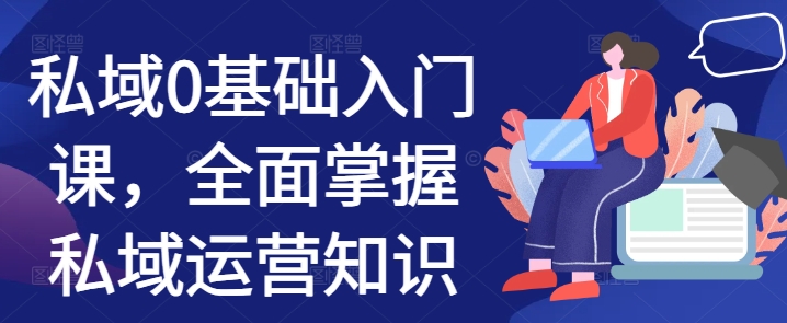 私域0基础入门课，全面掌握私域运营知识-悟空云赚AI