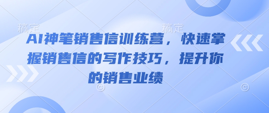 AI神笔销售信训练营，快速掌握销售信的写作技巧，提升你的销售业绩-悟空云赚AI