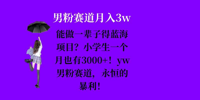 能做一辈子的蓝海项目？小学生一个月也有3000+，yw男粉赛道，永恒的暴利-悟空云赚AI