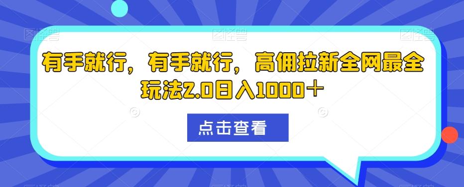 有手就行，有手就行，高佣拉新全网最全玩法2.0日入1000＋-悟空云赚AI