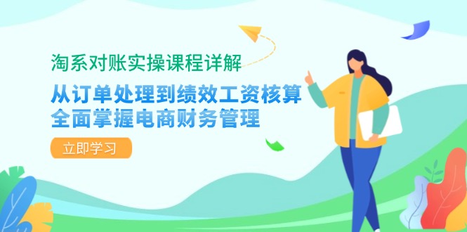 淘系对账实操课程详解：从订单处理到绩效工资核算，全面掌握电商财务管理-悟空云赚AI