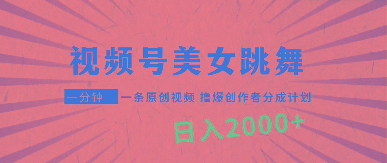 (9272期)视频号，美女跳舞，一分钟一条原创视频，撸爆创作者分成计划，日入2000+-悟空云赚AI