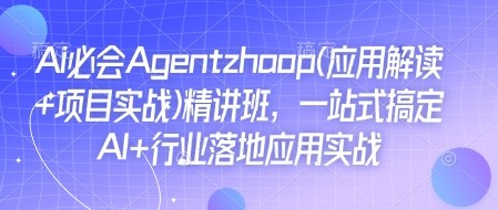 Ai必会Agent(应用解读+项目实战)精讲班，一站式搞定AI+行业落地应用实战-悟空云赚AI