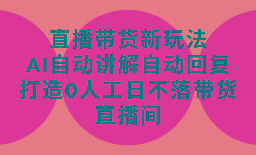 (9328期)直播带货新玩法，AI自动讲解自动回复 打造0人工日不落带货直播间-教程+软件-悟空云赚AI