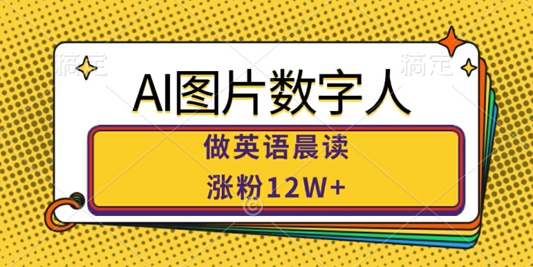 AI图片数字人做英语晨读，涨粉12W+，市场潜力巨大-悟空云赚AI