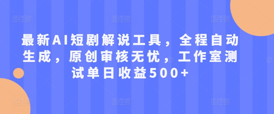 最新AI短剧解说工具，全程自动生成，原创审核无忧，工作室测试单日收益500+【揭秘】-悟空云赚AI