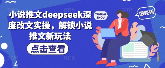 小说推文deepseek深度改文实操，解锁小说推文新玩法-悟空云赚AI