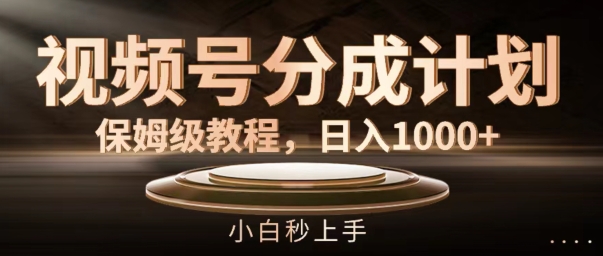 视频号分成计划保姆级教程，日入1K，小白秒上手【揭秘】-悟空云赚AI