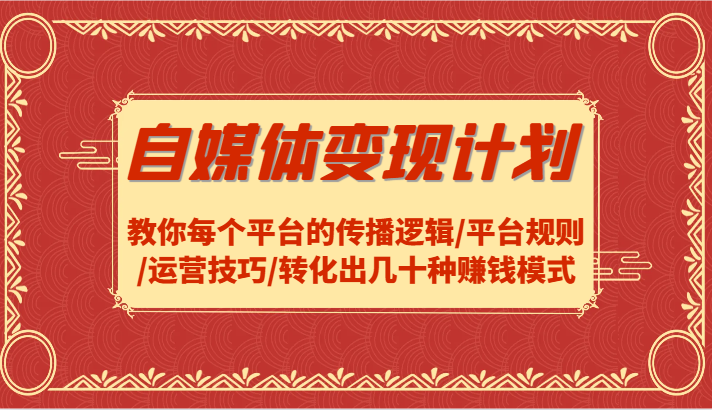 自媒体变现计划-教你每个平台的传播逻辑/平台规则/运营技巧/转化出几十种赚钱模式-悟空云赚AI