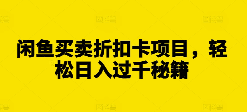 闲鱼买卖折扣卡项目，轻松日入过千秘籍【揭秘】-悟空云赚AI