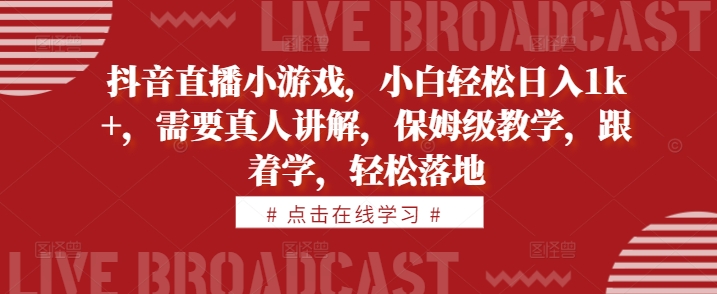 抖音直播小游戏，小白轻松日入1k+，需要真人讲解，保姆级教学，跟着学，轻松落地【揭秘】-悟空云赚AI